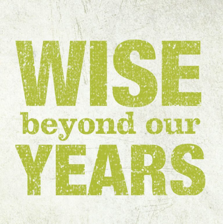 Wise beyond our years