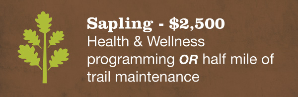 Sapling - $2,500 Health & Wellness programming OR half mile of trail maintenance